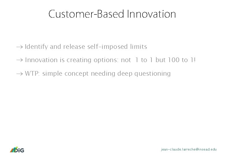 Customer-Based Innovation Identify and release self-imposed limits Innovation is creating options: not 1 to