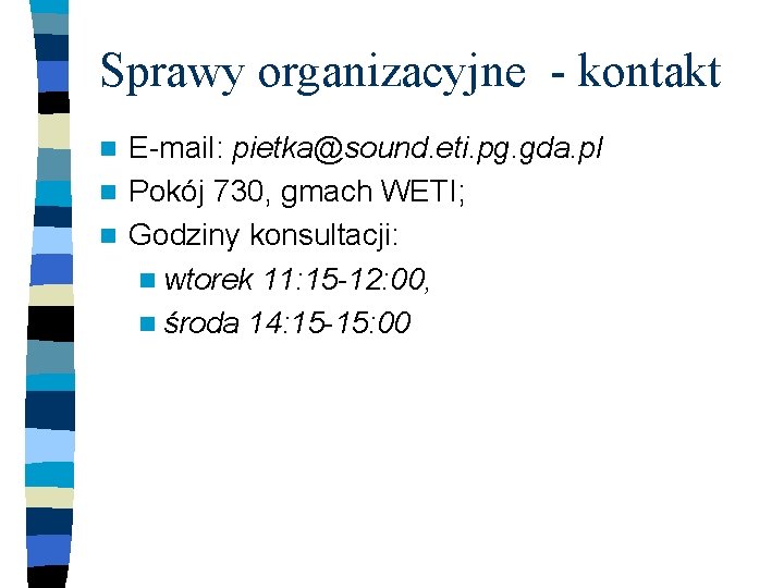 Sprawy organizacyjne - kontakt E-mail: pietka@sound. eti. pg. gda. pl n Pokój 730, gmach
