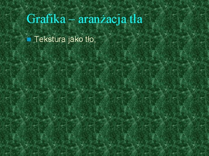 Grafika – aranżacja tła n Tekstura jako tło; 