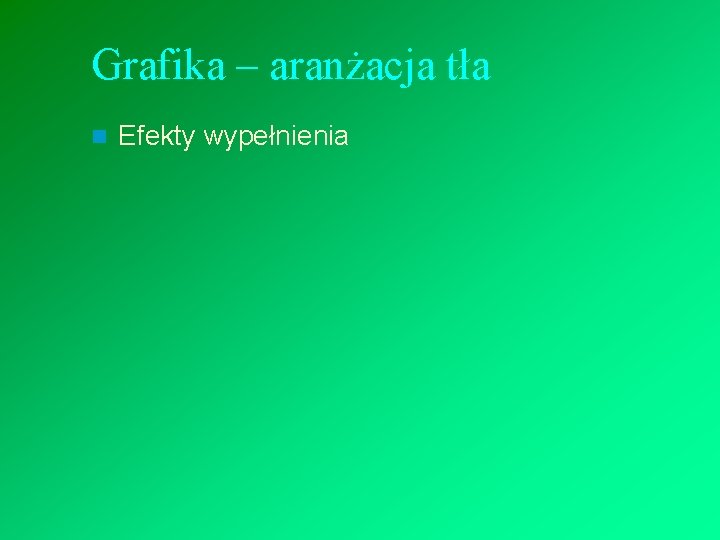 Grafika – aranżacja tła n Efekty wypełnienia 