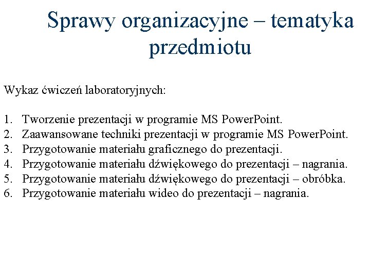 Sprawy organizacyjne – tematyka przedmiotu Wykaz ćwiczeń laboratoryjnych: 1. Tworzenie prezentacji w programie MS