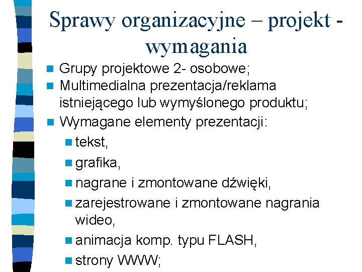 Sprawy organizacyjne – projekt - wymagania Grupy projektowe 2 - osobowe; n Multimedialna prezentacja/reklama