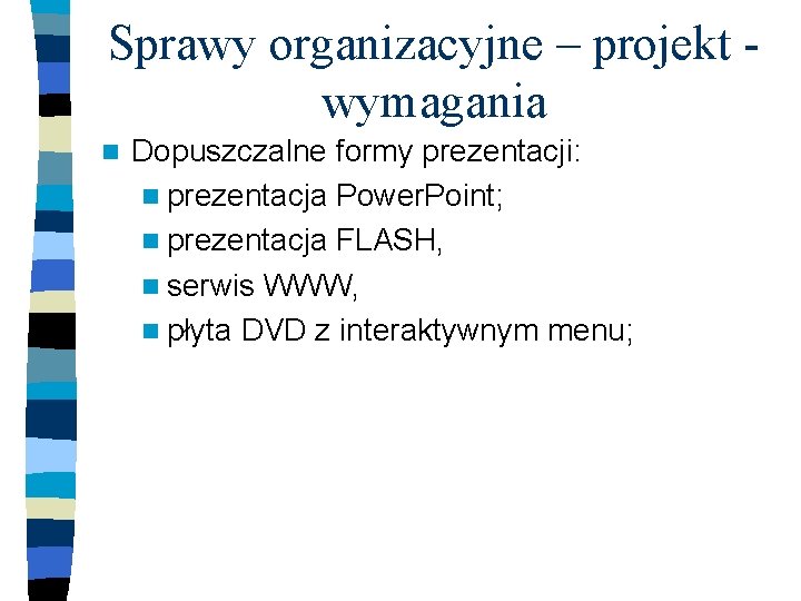 Sprawy organizacyjne – projekt - wymagania n Dopuszczalne formy prezentacji: n prezentacja Power. Point;