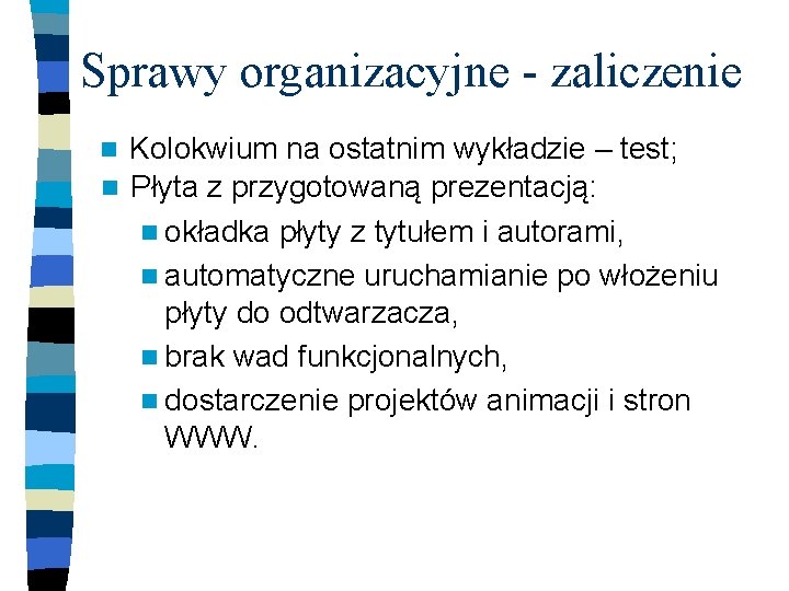 Sprawy organizacyjne - zaliczenie Kolokwium na ostatnim wykładzie – test; n Płyta z przygotowaną