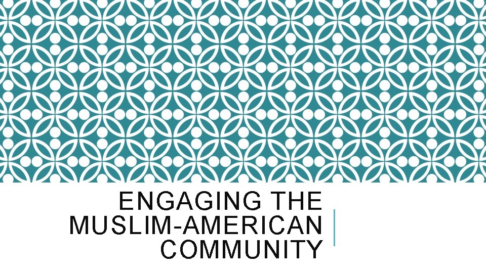 ENGAGING THE MUSLIM-AMERICAN COMMUNITY 