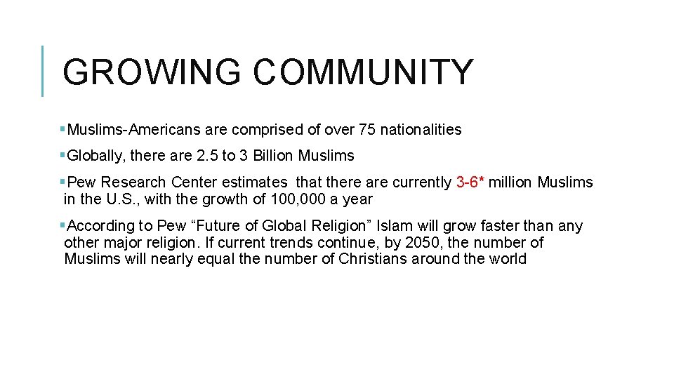 GROWING COMMUNITY §Muslims-Americans are comprised of over 75 nationalities §Globally, there are 2. 5