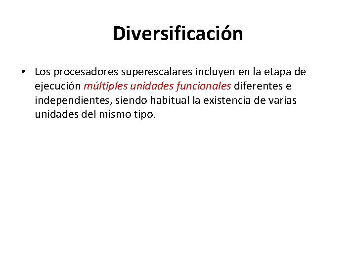 Diversificación • Los procesadores superescalares incluyen en la etapa de ejecución múltiples unidades funcionales