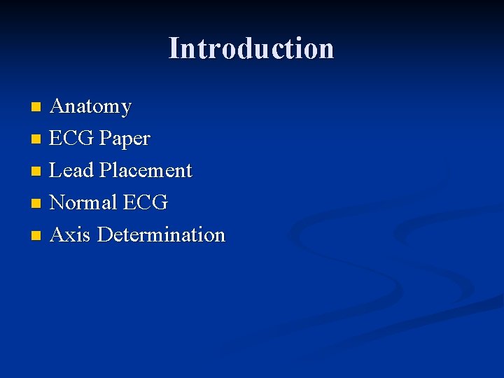 Introduction Anatomy n ECG Paper n Lead Placement n Normal ECG n Axis Determination