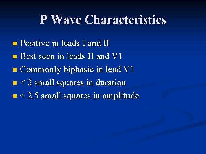 P Wave Characteristics Positive in leads I and II n Best seen in leads