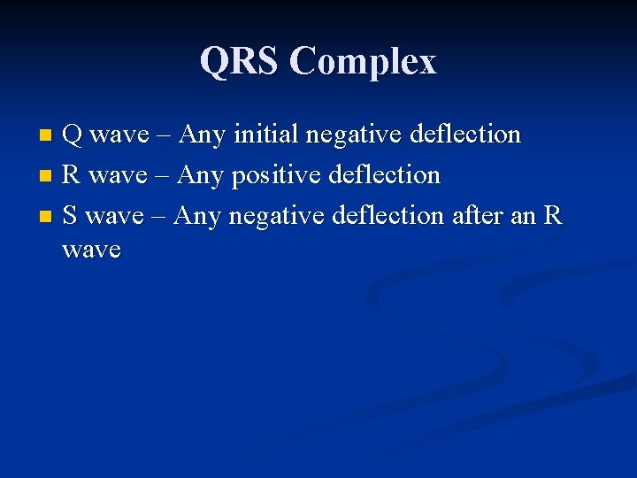 QRS Complex Q wave – Any initial negative deflection n R wave – Any