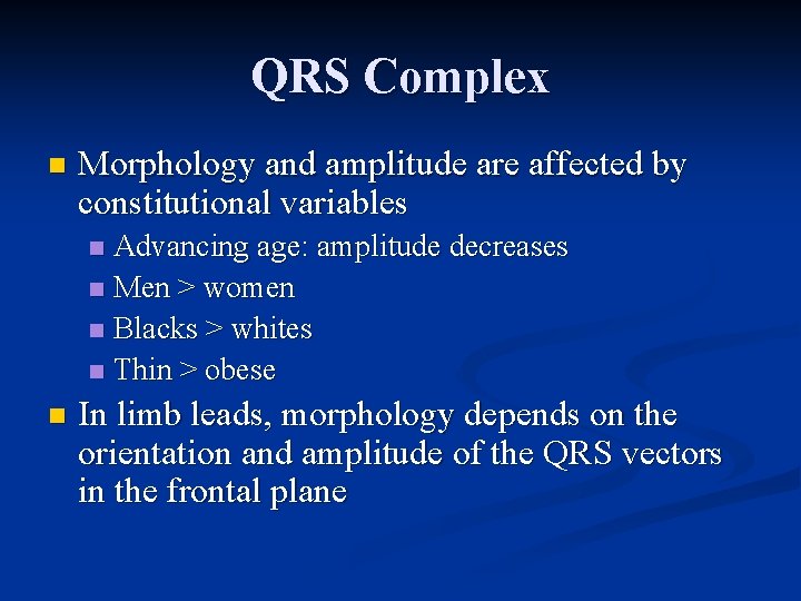 QRS Complex n Morphology and amplitude are affected by constitutional variables Advancing age: amplitude