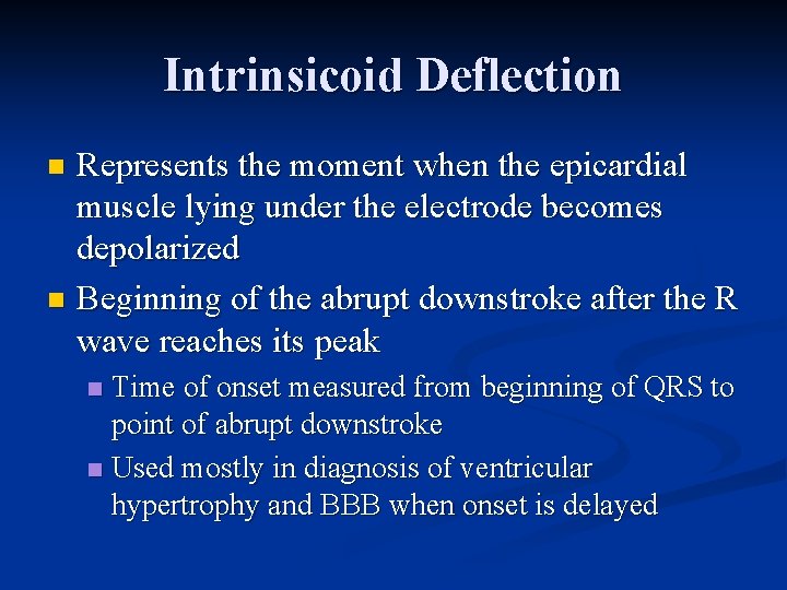 Intrinsicoid Deflection Represents the moment when the epicardial muscle lying under the electrode becomes