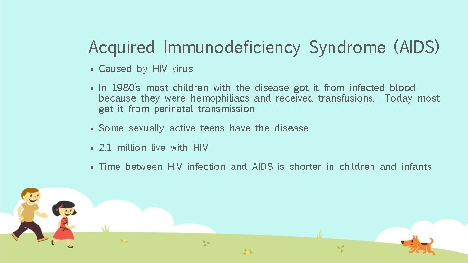 Acquired Immunodeficiency Syndrome (AIDS) § Caused by HIV virus § In 1980’s most children