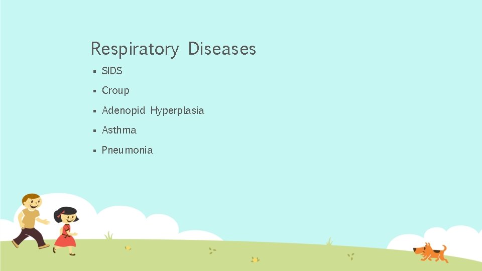 Respiratory Diseases § SIDS § Croup § Adenopid Hyperplasia § Asthma § Pneumonia 