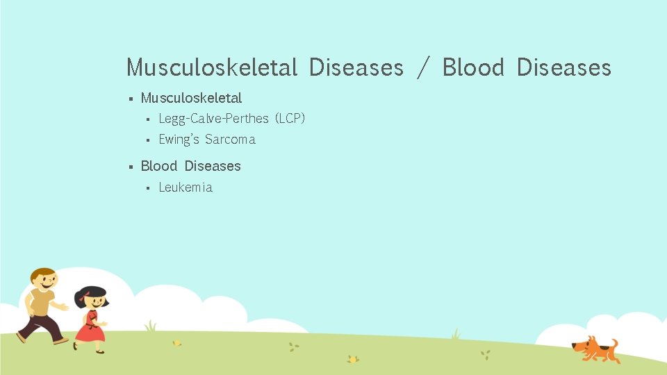 Musculoskeletal Diseases / Blood Diseases § § Musculoskeletal § Legg-Calve-Perthes (LCP) § Ewing’s Sarcoma