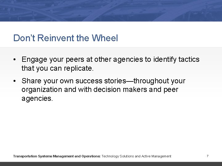 Don’t Reinvent the Wheel • Engage your peers at other agencies to identify tactics