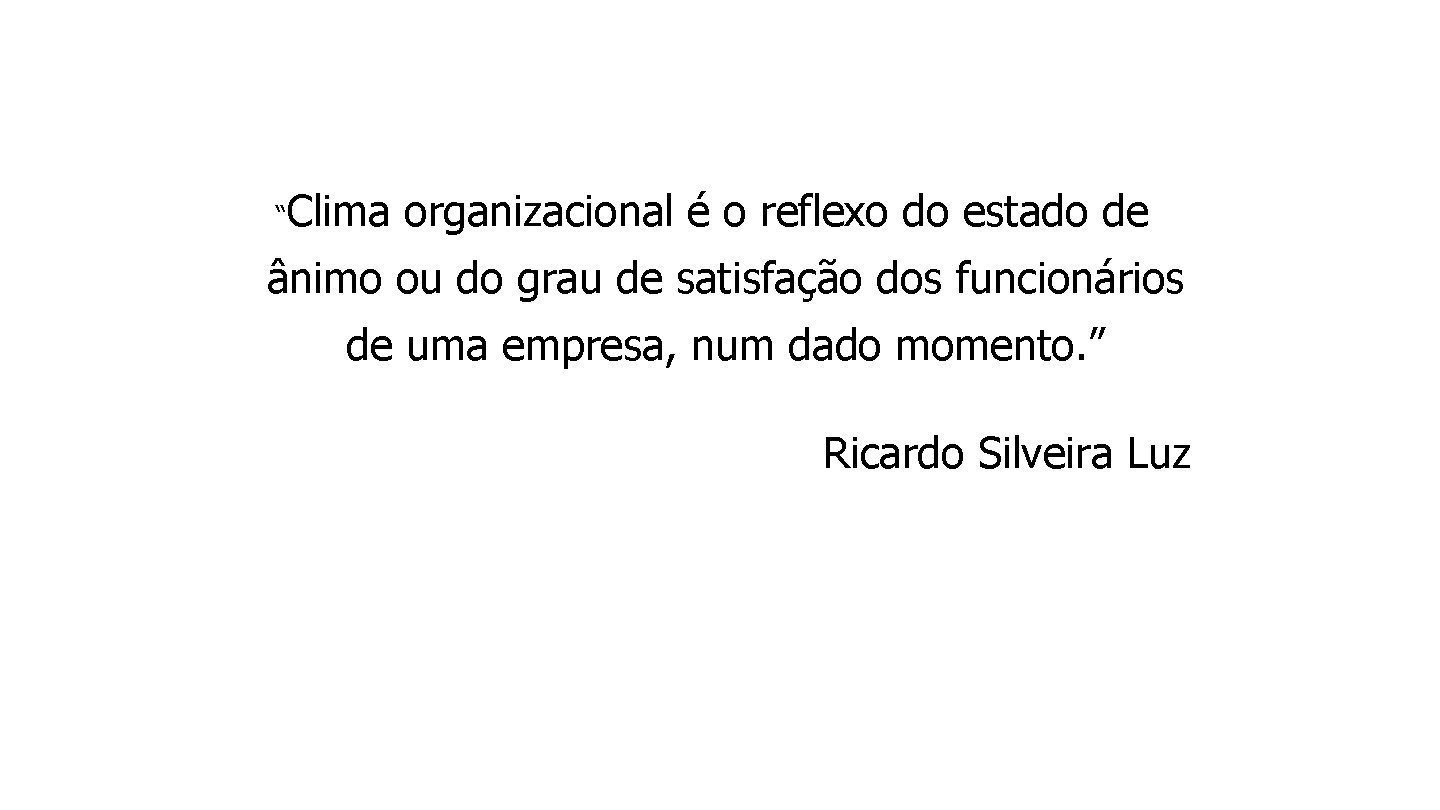 “Clima organizacional é o reflexo do estado de ânimo ou do grau de satisfação “Clima organizacional é o reflexo do estado de ânimo ou do grau de satisfação