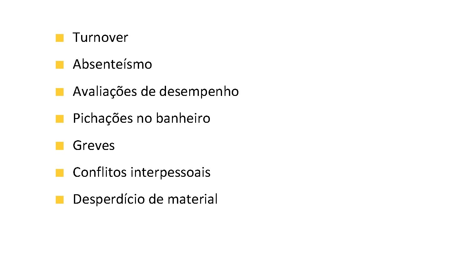 Turnover Absenteísmo Avaliações de desempenho Pichações no banheiro Greves Conflitos interpessoais Desperdício de material Turnover Absenteísmo Avaliações de desempenho Pichações no banheiro Greves Conflitos interpessoais Desperdício de material