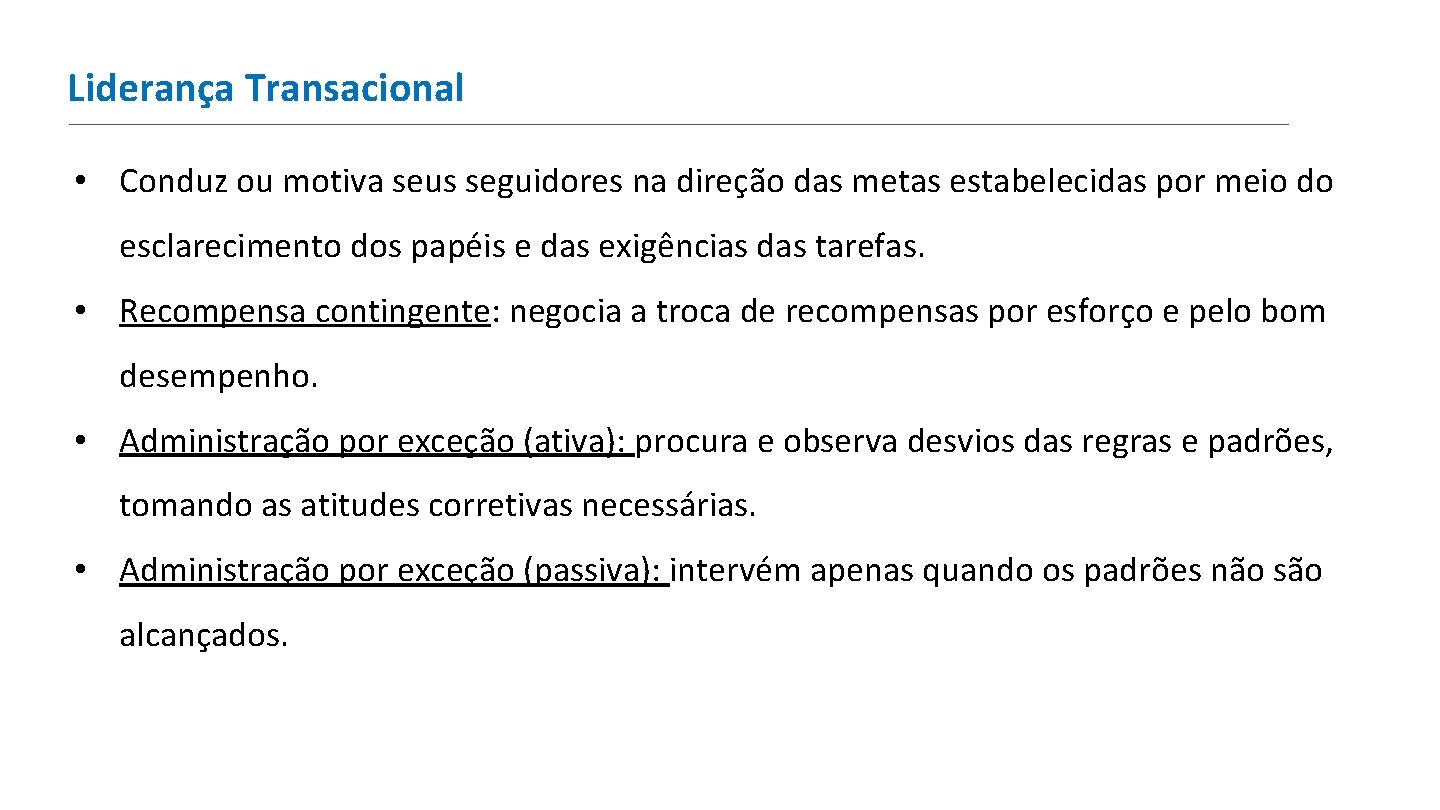 Liderança Transacional • Conduz ou motiva seus seguidores na direção das metas estabelecidas por Liderança Transacional • Conduz ou motiva seus seguidores na direção das metas estabelecidas por