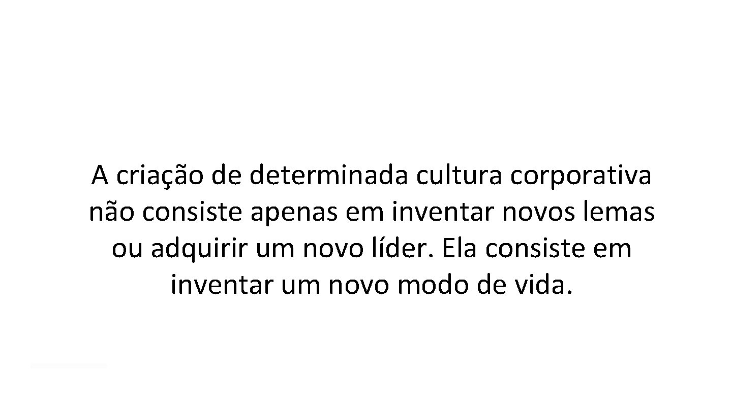 A criação de determinada cultura corporativa não consiste apenas em inventar novos lemas ou A criação de determinada cultura corporativa não consiste apenas em inventar novos lemas ou