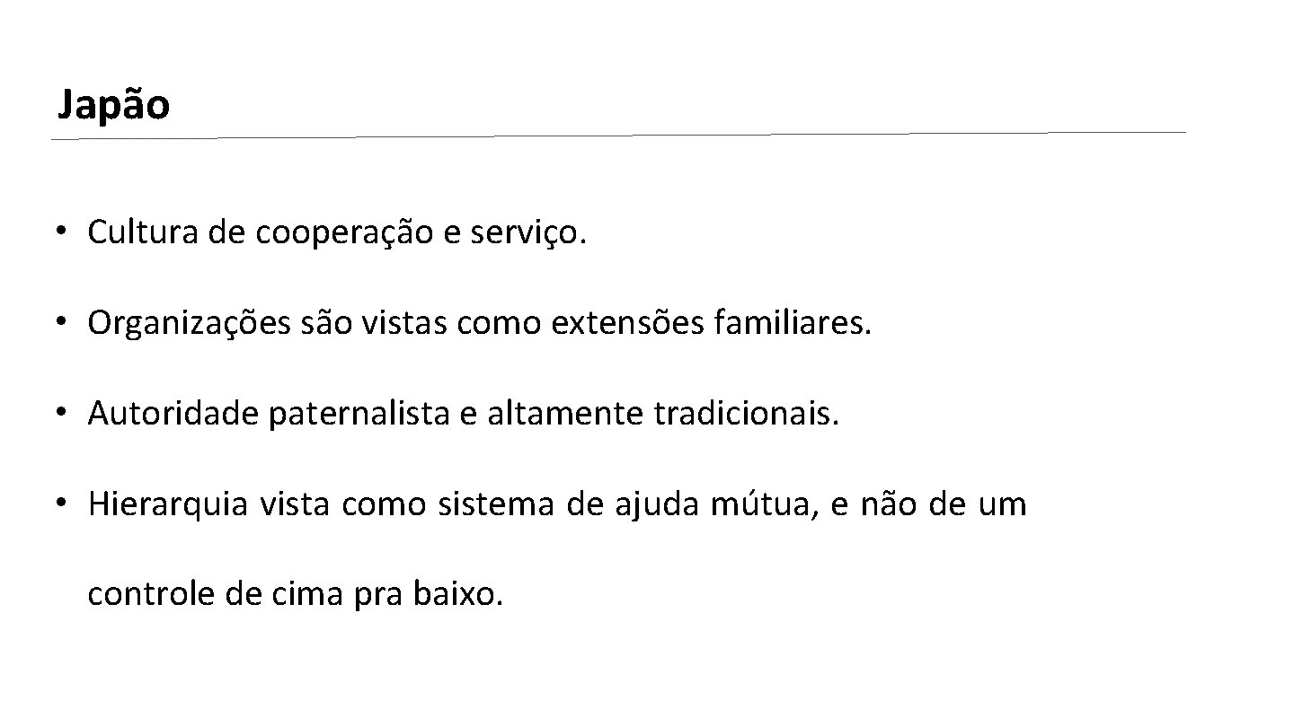 Japão • Cultura de cooperação e serviço. • Organizações são vistas como extensões familiares. Japão • Cultura de cooperação e serviço. • Organizações são vistas como extensões familiares.