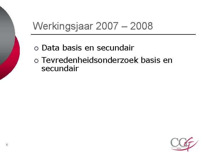 Werkingsjaar 2007 – 2008 ¡ ¡ 6 Data basis en secundair Tevredenheidsonderzoek basis en