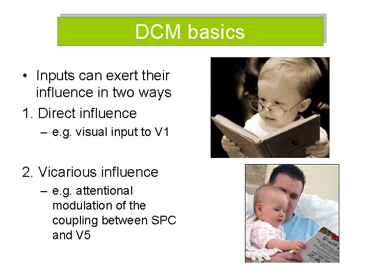 DCM basics • Inputs can exert their influence in two ways 1. Direct influence