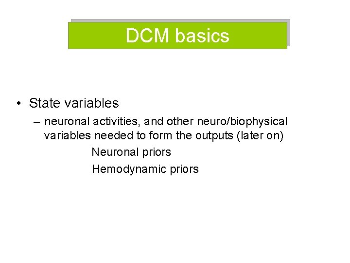 DCM basics • State variables – neuronal activities, and other neuro/biophysical variables needed to