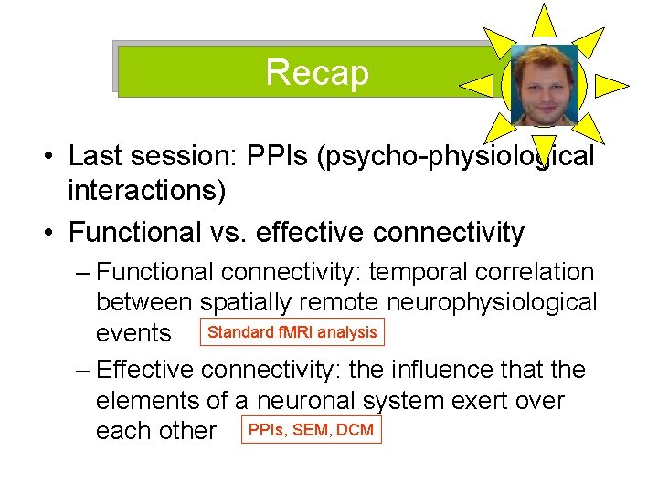 Recap • Last session: PPIs (psycho-physiological interactions) • Functional vs. effective connectivity – Functional