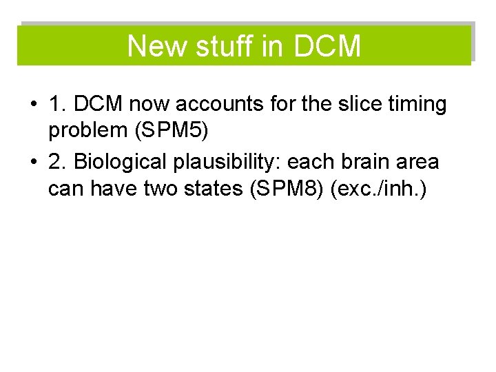 New stuff in DCM • 1. DCM now accounts for the slice timing problem
