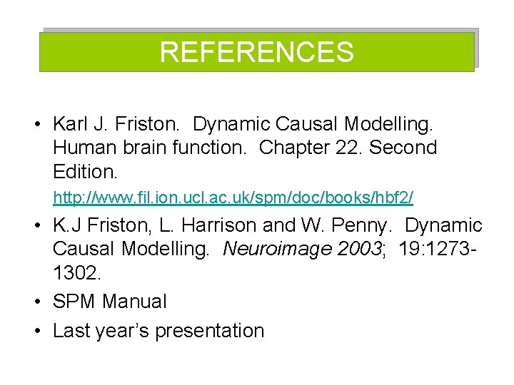 REFERENCES • Karl J. Friston. Dynamic Causal Modelling. Human brain function. Chapter 22. Second