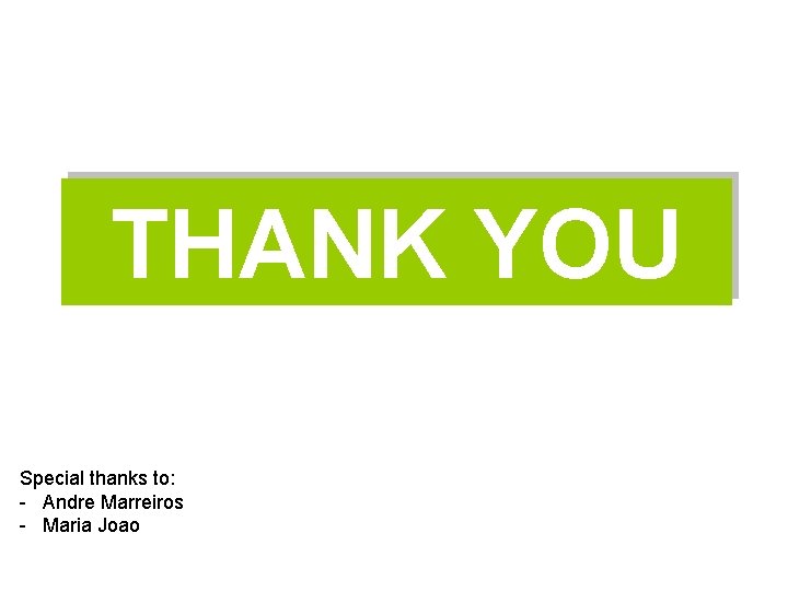 THANK YOU Special thanks to: - Andre Marreiros - Maria Joao 