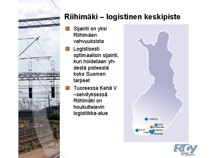 Riihimäki – logistinen keskipiste Sijainti on yksi Riihimäen vahvuuksista Logistisesti optimaalisin sijainti, kun hoidetaan