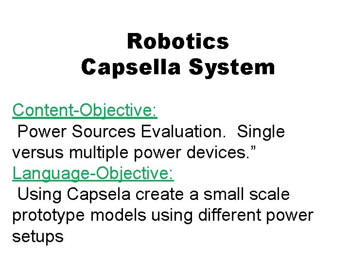 Robotics Capsella System Content-Objective: Power Sources Evaluation. Single versus multiple power devices. ” Language-Objective: