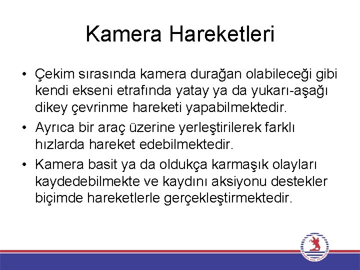 Kamera Hareketleri • Çekim sırasında kamera durağan olabileceği gibi kendi ekseni etrafında yatay ya