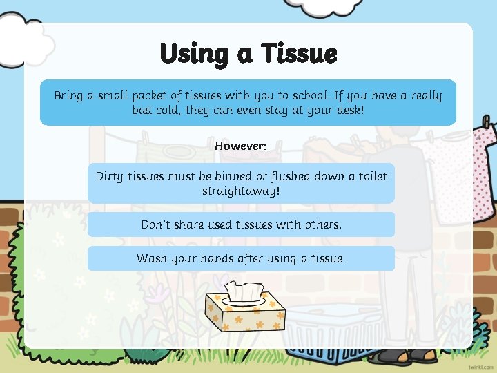 Using a Tissue Bring a small packet of tissues with you to school. If