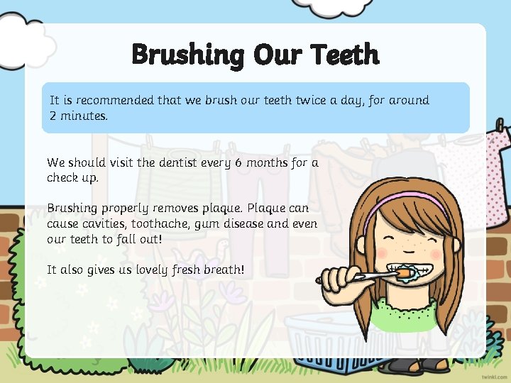 Brushing Our Teeth It is recommended that we brush our teeth twice a day,