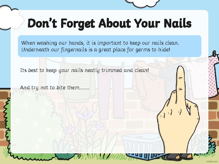 Don’t Forget About Your Nails When washing our hands, it is important to keep