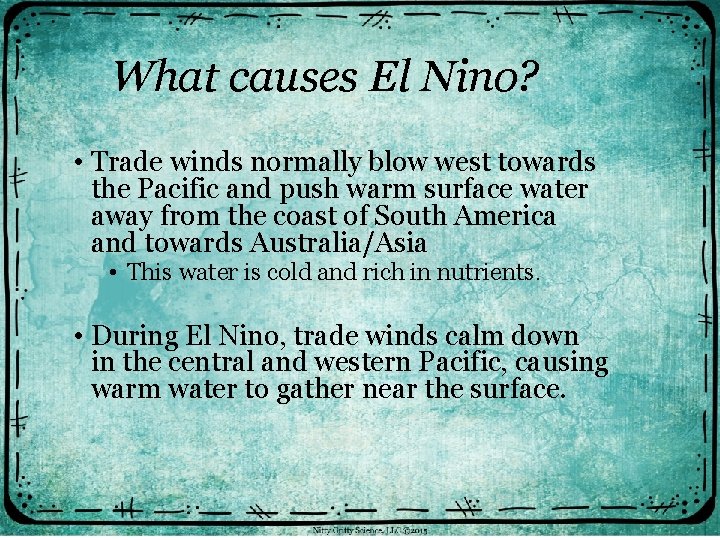 What causes El Nino? • Trade winds normally blow west towards the Pacific and