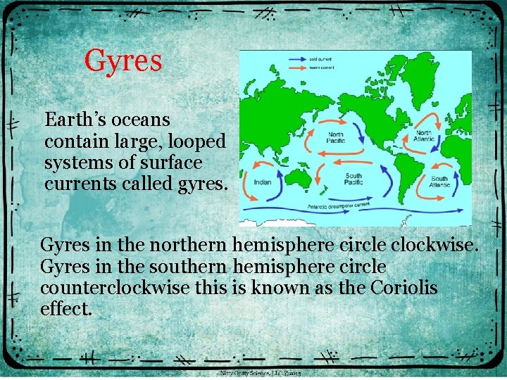 Gyres Earth’s oceans contain large, looped systems of surface currents called gyres. Gyres in