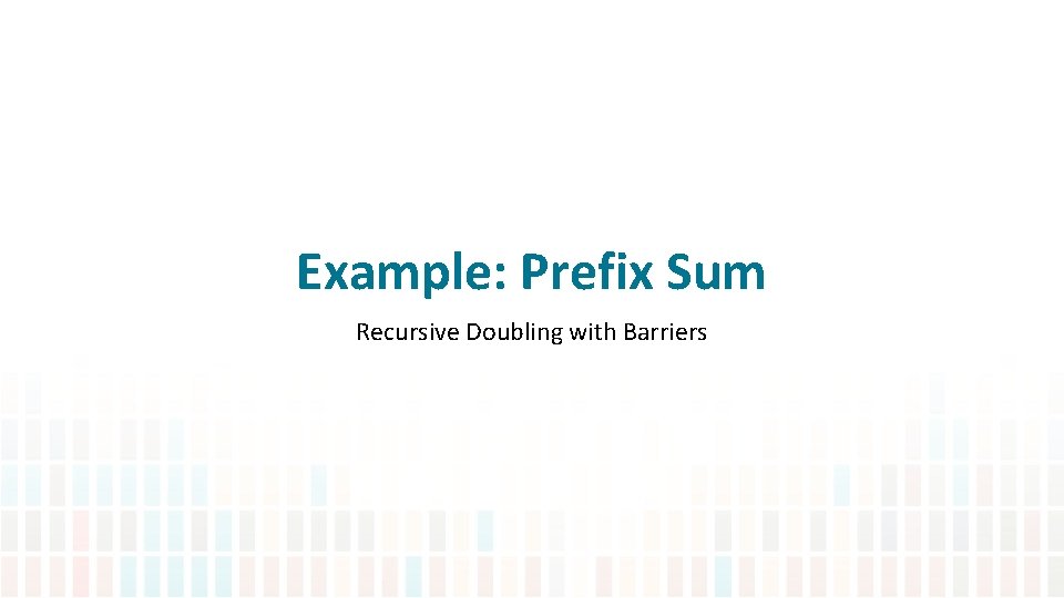 Example: Prefix Sum Recursive Doubling with Barriers 
