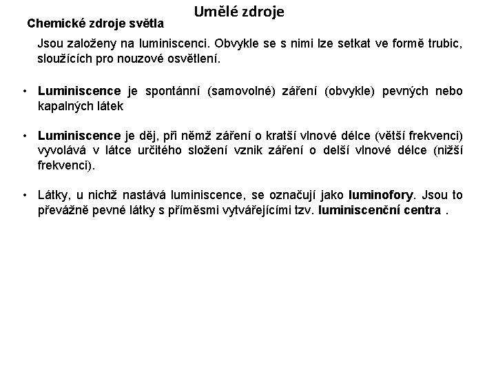 Chemické zdroje světla Umělé zdroje Jsou založeny na luminiscenci. Obvykle se s nimi lze Chemické zdroje světla Umělé zdroje Jsou založeny na luminiscenci. Obvykle se s nimi lze