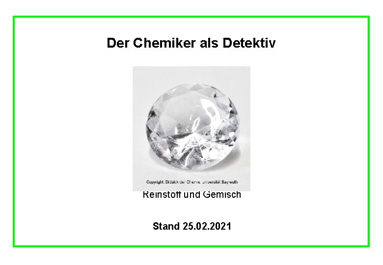 Der Chemiker als Detektiv Reinstoff und Gemisch Stand 25. 02. 2021 