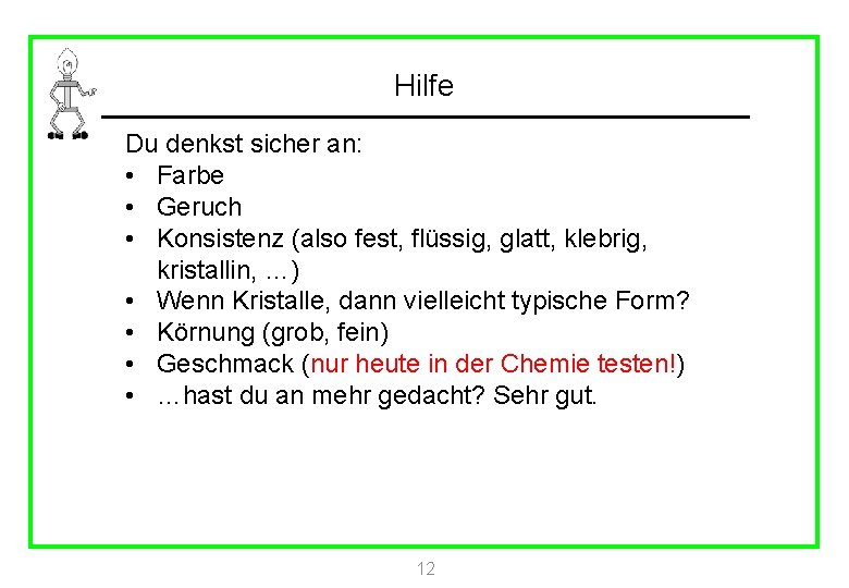 Hilfe Du denkst sicher an: • Farbe • Geruch • Konsistenz (also fest, flüssig,