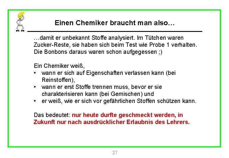 Einen Chemiker braucht man also… …damit er unbekannt Stoffe analysiert. Im Tütchen waren Zucker-Reste,