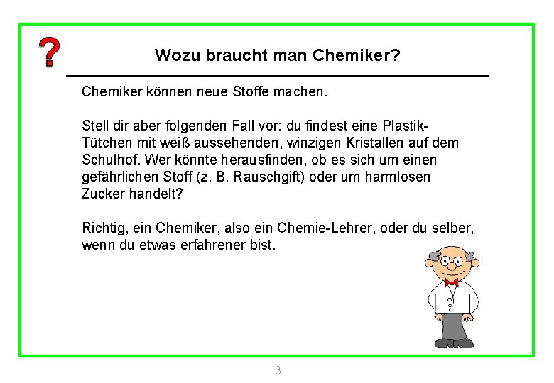 Wozu braucht man Chemiker? Chemiker können neue Stoffe machen. Stell dir aber folgenden Fall