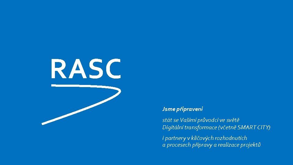 RASC Jsme připraveni stát se Vašimi průvodci ve světě Digitální transformace (včetně SMART CITY)