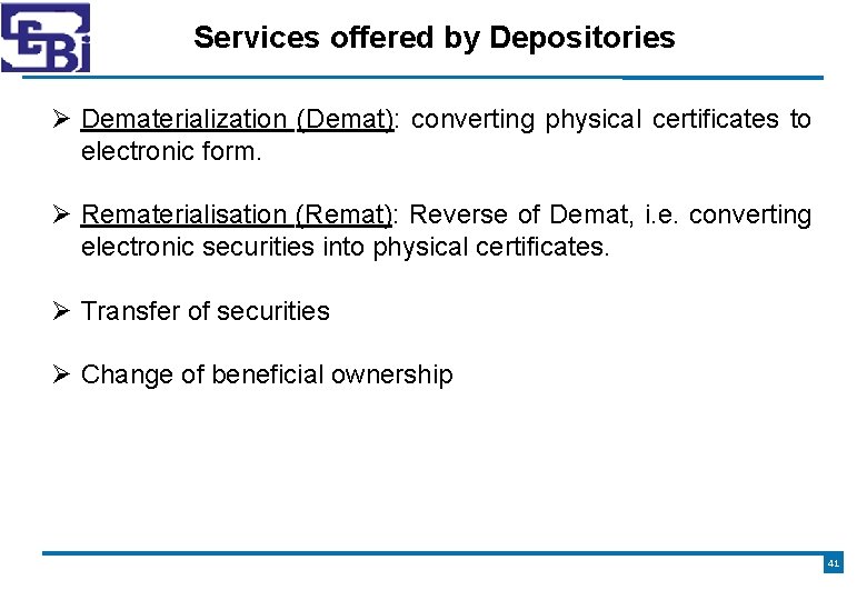 Services offered by Depositories Dematerialization (Demat): converting physical certificates to electronic form. Rematerialisation (Remat):