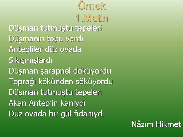 Örnek 1. Metin Düşman tutmuştu tepeleri Düşmanın topu vardı Antepliler düz ovada Sıkışmışlardı Düşman