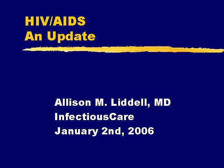 HIV/AIDS An Update Allison M. Liddell, MD Infectious. Care January 2 nd, 2006 